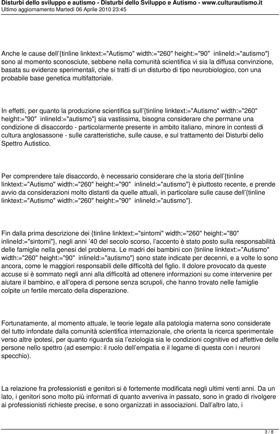 In effetti, per quanto la produzione scientifica sull {tinline linktext:="autismo" width:="260" height:="90" inlineid:="autismo"} sia vastissima, bisogna considerare che permane una condizione di