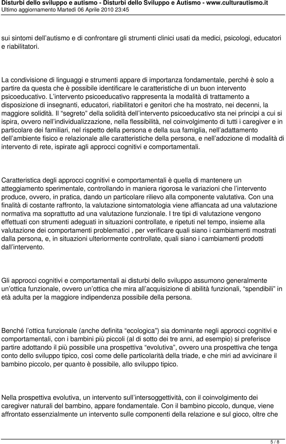 L intervento psicoeducativo rappresenta la modalità di trattamento a disposizione di insegnanti, educatori, riabilitatori e genitori che ha mostrato, nei decenni, la maggiore solidità.