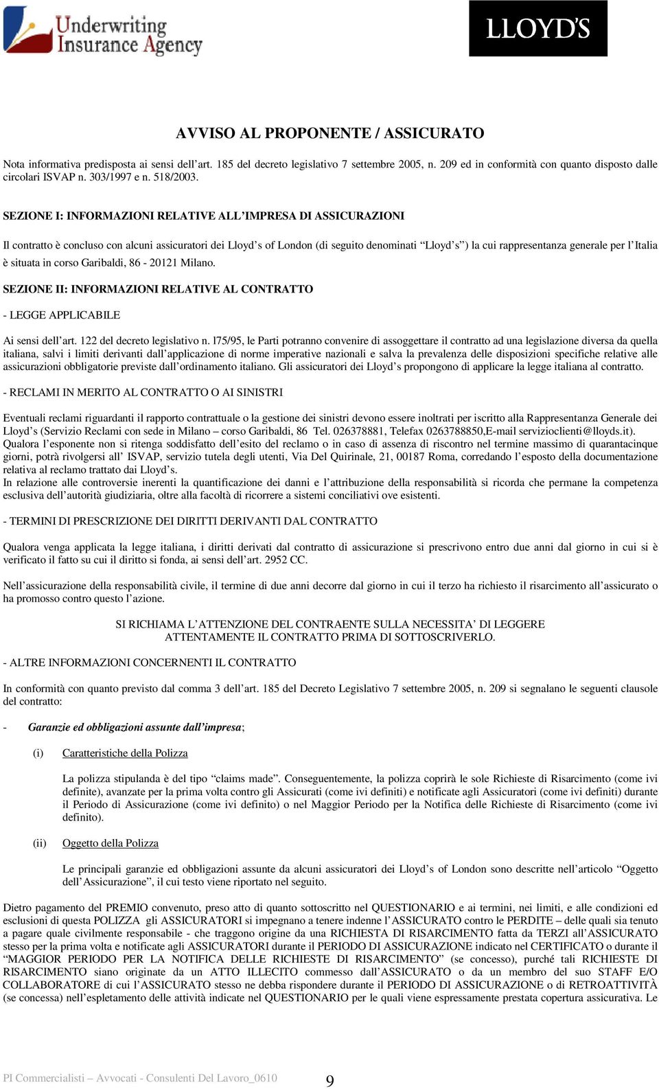 SEZIONE I: INFORMAZIONI RELATIVE ALL IMPRESA DI ASSICURAZIONI Il contratto è concluso con alcuni assicuratori dei Lloyd s of London (di seguito denominati Lloyd s ) la cui rappresentanza generale per