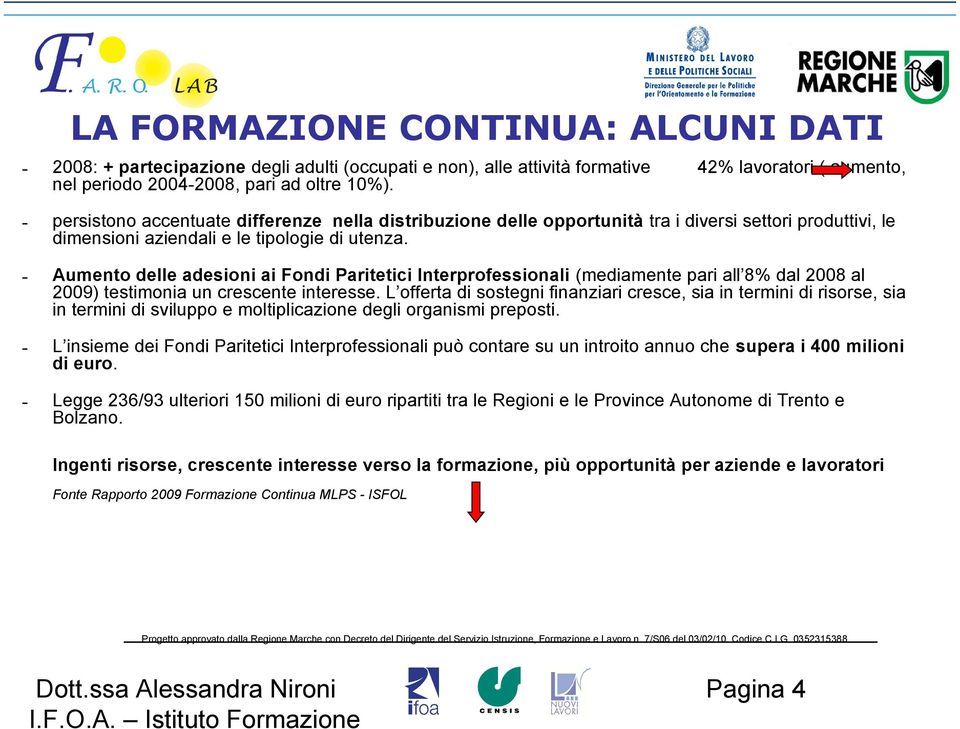 - Aumento delle adesioni ai Fondi Paritetici Interprofessionali (mediamente pari all 8% dal 2008 al 2009) testimonia un crescente interesse.