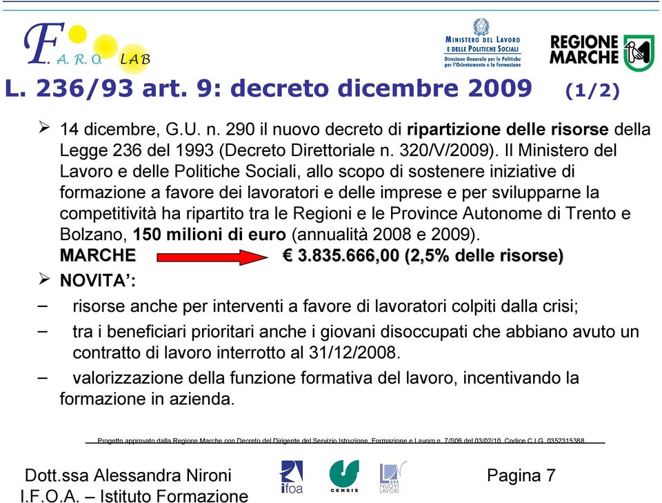 Regioni e le Province Autonome di Trento e Bolzano, 150 milioni di euro (annualità 2008 e 2009). MARCHE 3.835.