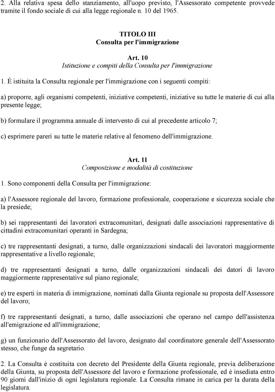 È istituita la Consulta regionale per l'immigrazione con i seguenti compiti: a) proporre, agli organismi competenti, iniziative competenti, iniziative su tutte le materie di cui alla presente legge;