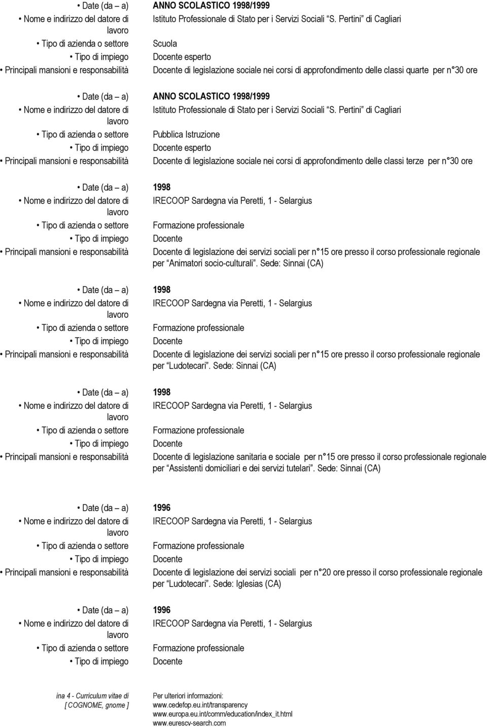 Pertini di Cagliari Tipo di azienda o settore Pubblica Istruzione esperto Principali mansioni e responsabilità Docente di legislazione sociale nei corsi di approfondimento delle classi terze per n 30