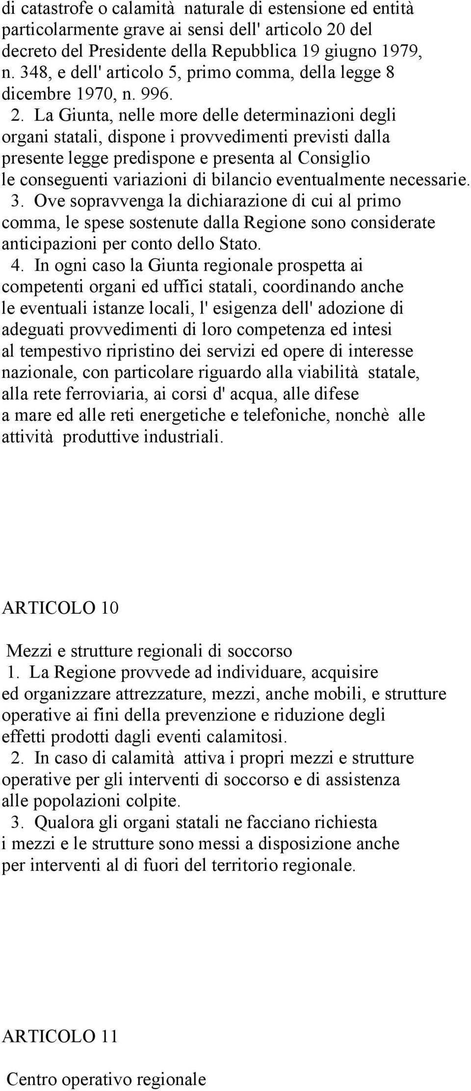 La Giunta, nelle more delle determinazioni degli organi statali, dispone i provvedimenti previsti dalla presente legge predispone e presenta al Consiglio le conseguenti variazioni di bilancio