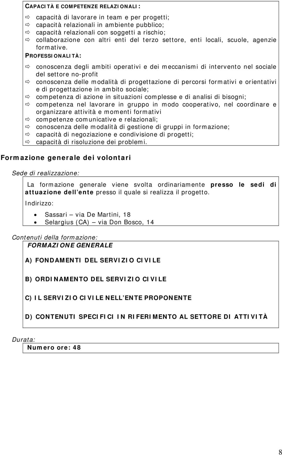 PROFESSIONALITÀ: conoscenza degli ambiti operativi e dei meccanismi di intervento nel sociale del settore no-profit conoscenza delle modalità di progettazione di percorsi formativi e orientativi e di