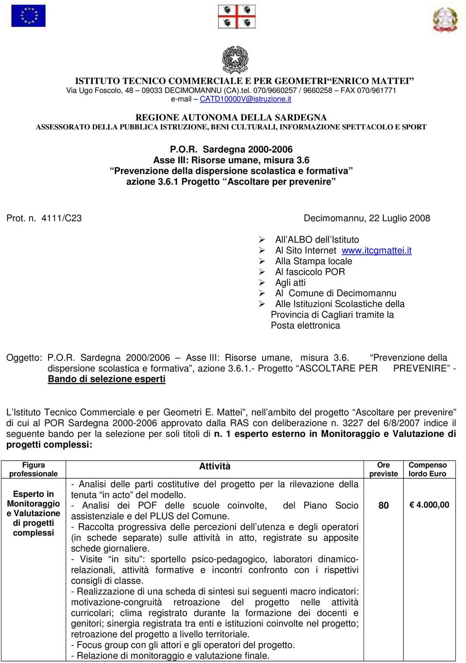 it Alla Stampa locale Al fascicolo POR Agli atti Al Comune di Decimomannu Alle Istituzioni Scolastiche della Provincia di Cagliari tramite la Posta elettronica Oggetto: P.O.R. Sardegna 2000/2006 Asse III: Risorse umane, misura 3.