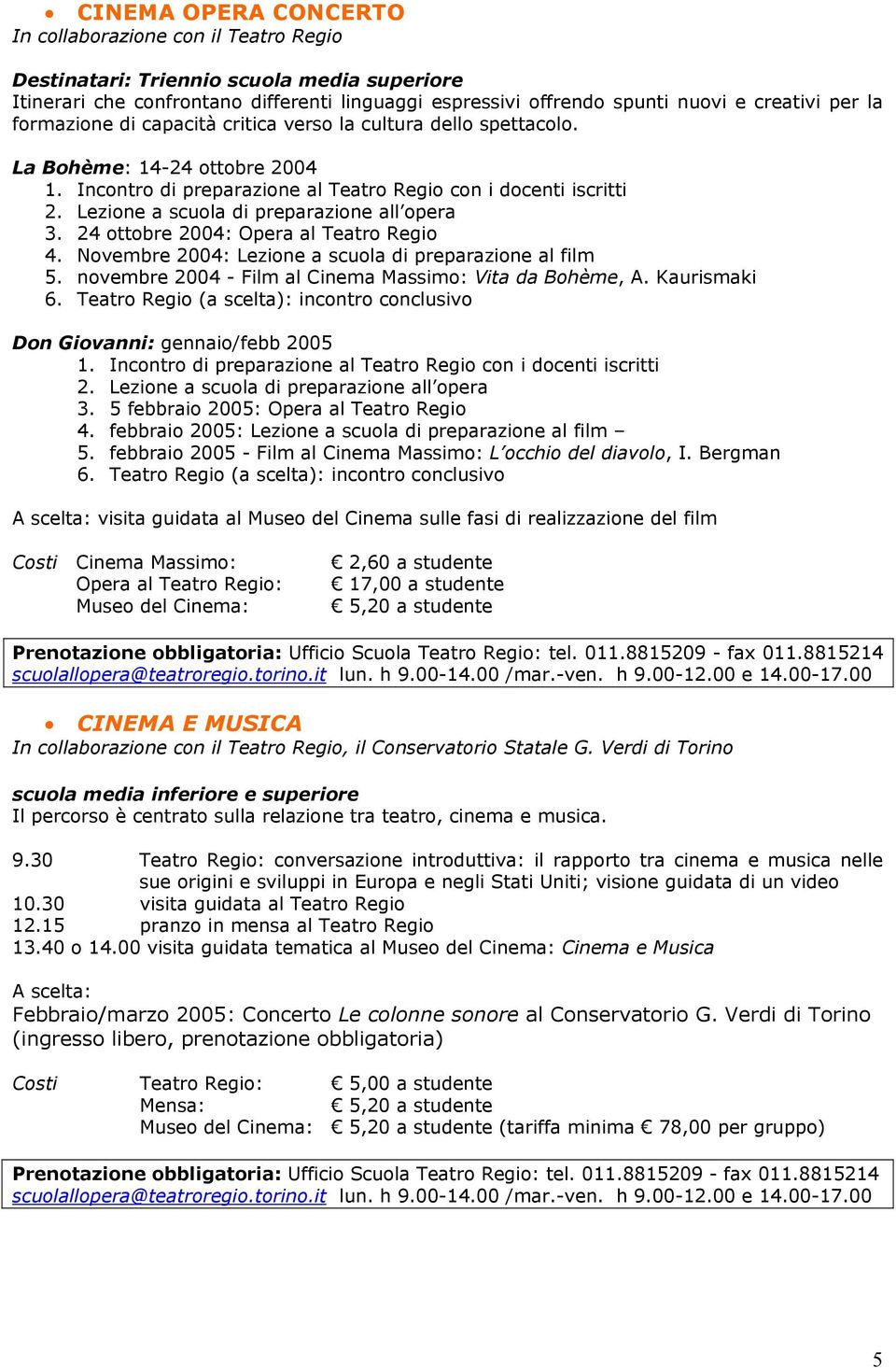 Lezione a scuola di preparazione all opera 3. 24 ottobre 2004: Opera al Teatro Regio 4. Novembre 2004: Lezione a scuola di preparazione al film 5.