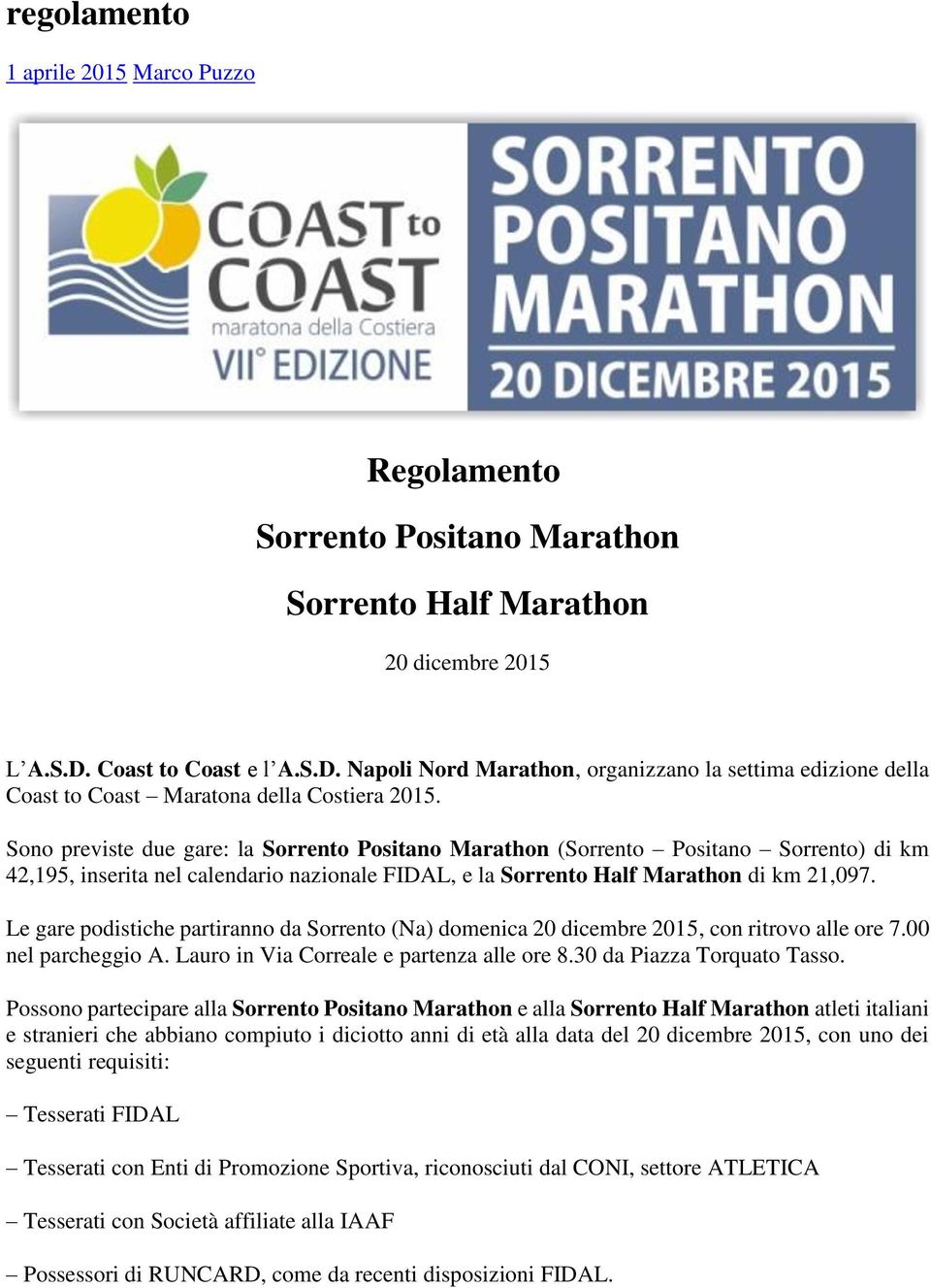 Sono previste due gare: la Sorrento Positano Marathon (Sorrento Positano Sorrento) di km 42,195, inserita nel calendario nazionale FIDAL, e la Sorrento Half Marathon di km 21,097.