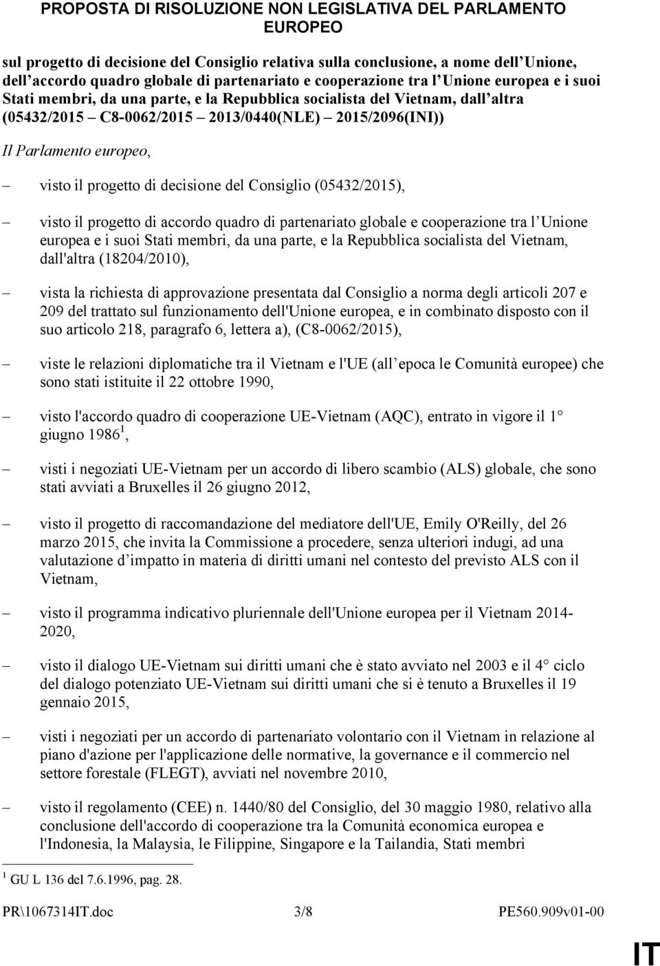 europeo, visto il progetto di decisione del Consiglio (05432/2015), visto il progetto di accordo quadro di partenariato globale e cooperazione tra l Unione europea e i suoi Stati membri, da una