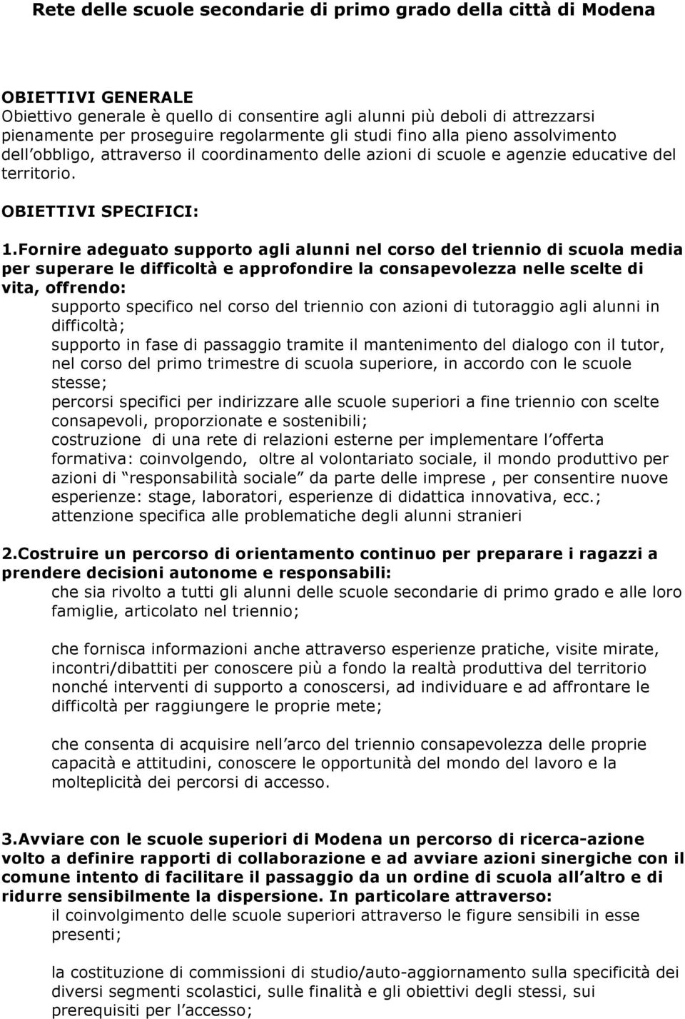 Fornire adeguato supporto agli alunni nel corso del triennio di scuola media per superare le difficoltà e approfondire la consapevolezza nelle scelte di vita, offrendo: supporto specifico nel corso