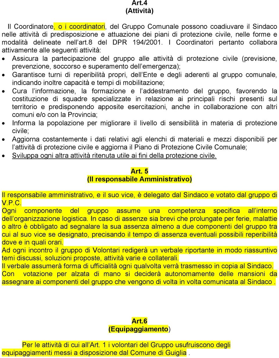 I Coordinatori pertanto collabora attivamente alle seguenti attività: Assicura la partecipazione del gruppo alle attività di protezione civile (previsione, prevenzione, soccorso e superamento dell