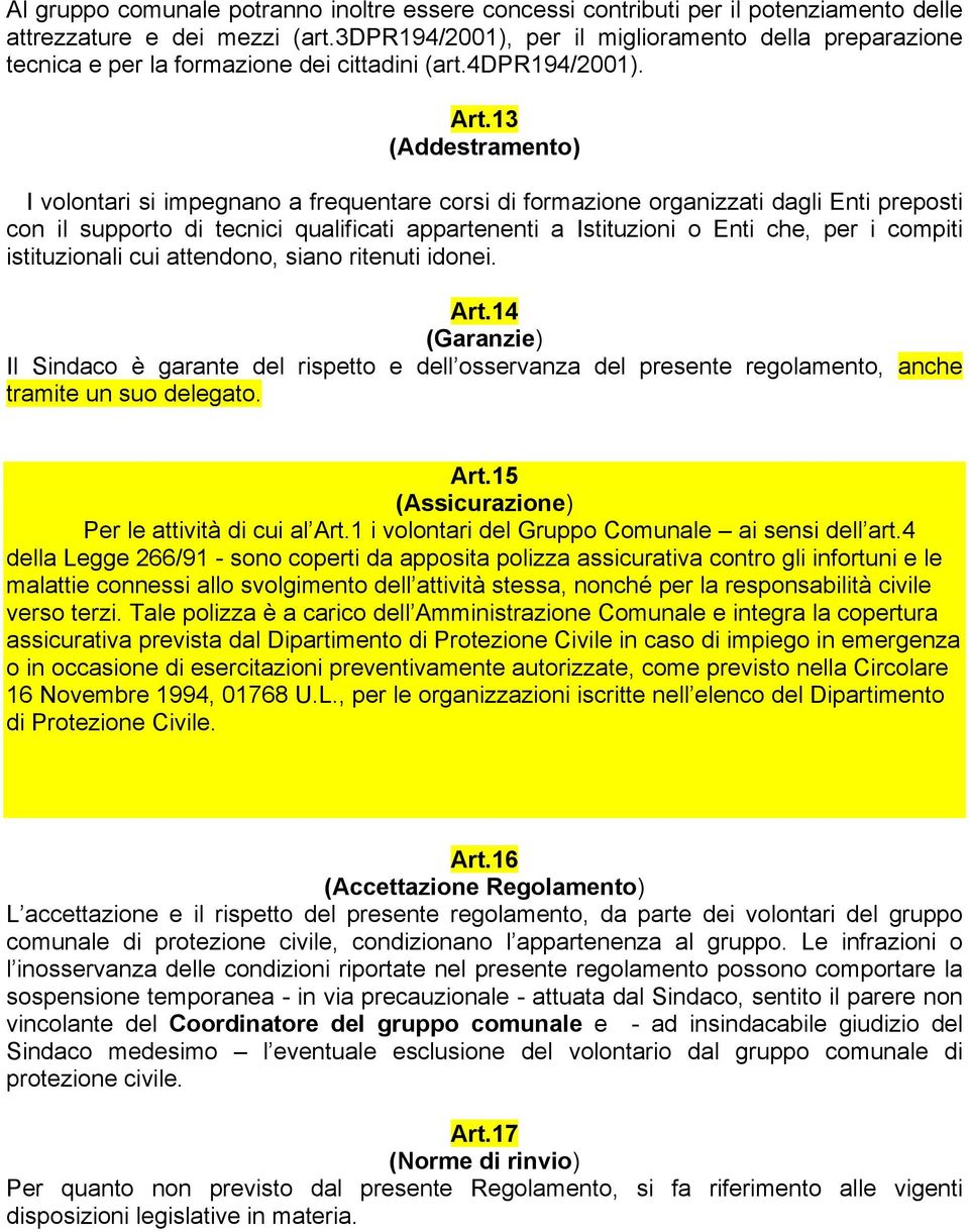 13 (Addestramento) I volontari si impegnano a frequentare corsi di formazione organizzati dagli Enti preposti con il supporto di tecnici qualificati appartenenti a Istituzioni o Enti che, per i