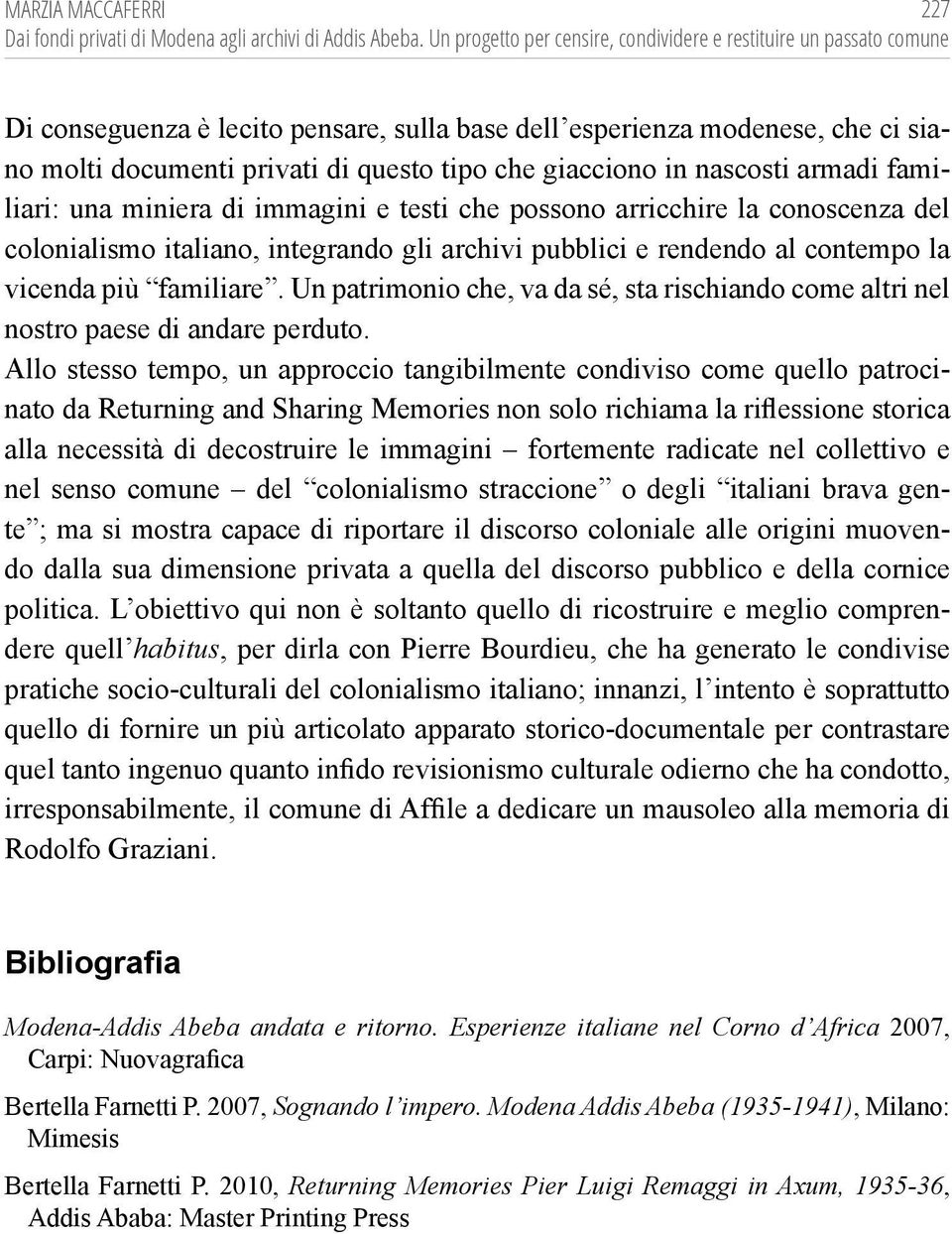 giacciono in nascosti armadi familiari: una miniera di immagini e testi che possono arricchire la conoscenza del colonialismo italiano, integrando gli archivi pubblici e rendendo al contempo la