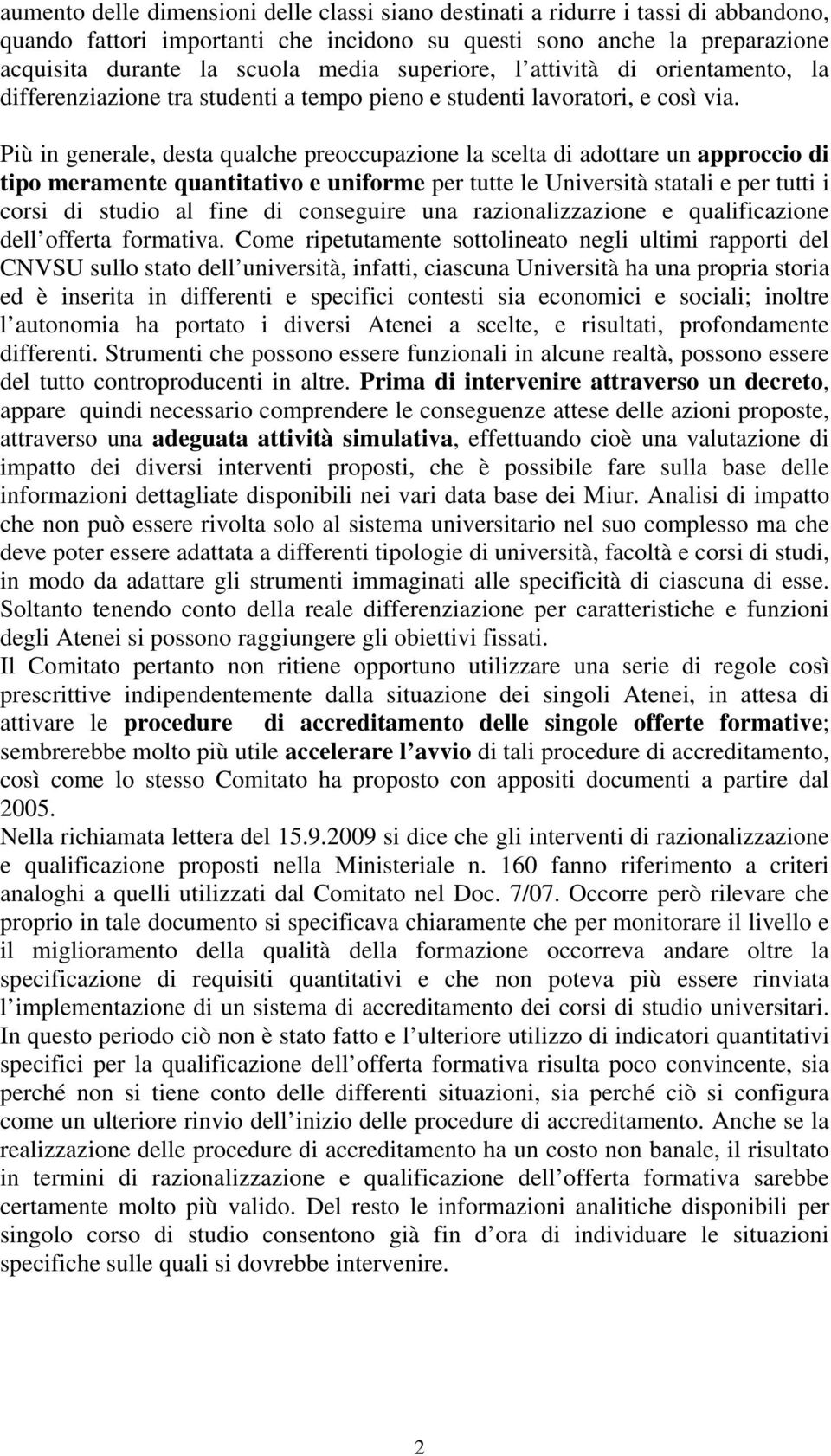 Più in generale, desta qualche preoccupazione la scelta di adottare un approccio di tipo meramente quantitativo e uniforme per tutte le Università statali e per tutti i corsi di studio al fine di