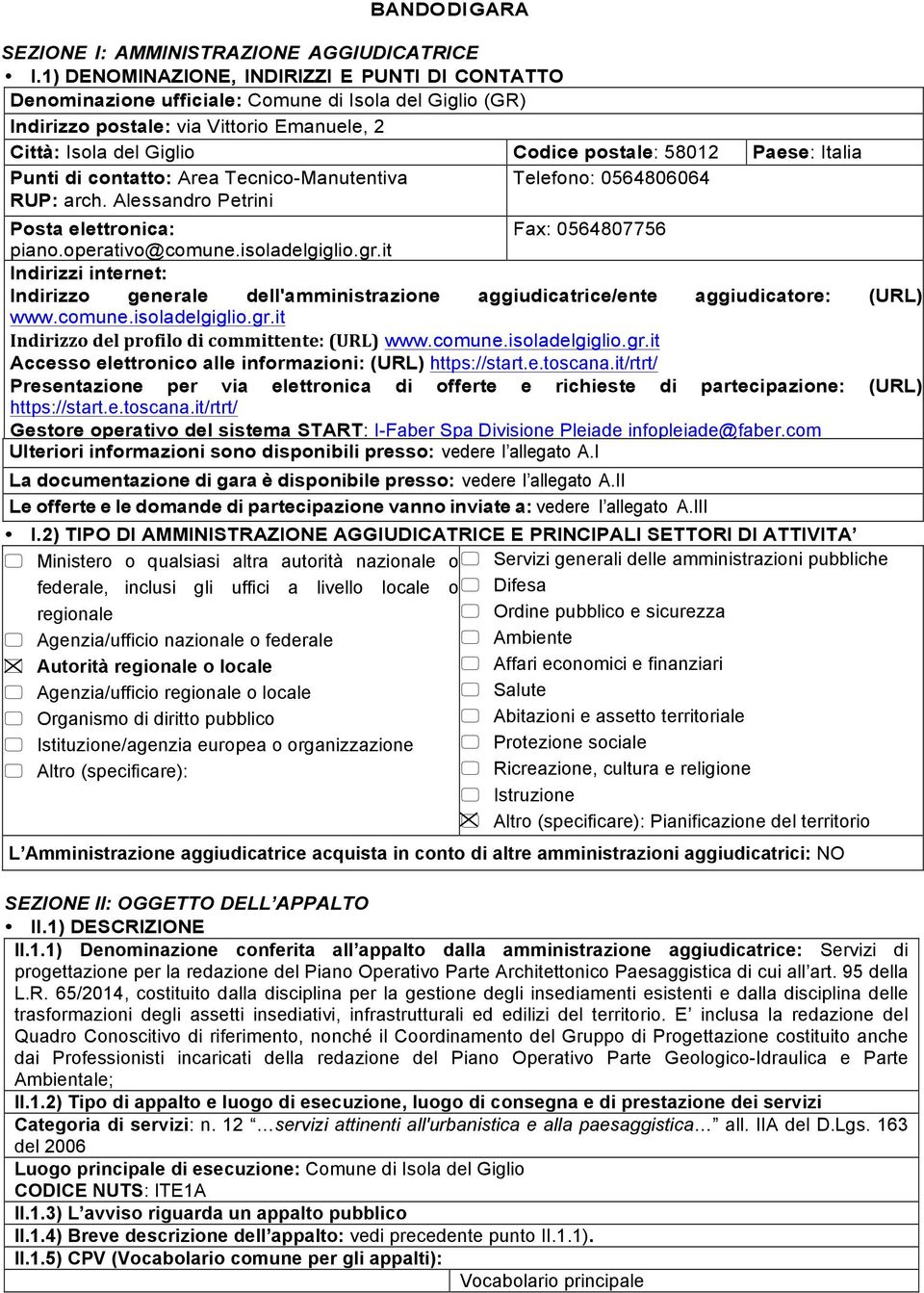 Paese: Italia Punti di contatto: Area Tecnico-Manutentiva RUP: arch. Alessandro Petrini Telefono: 0564806064 Posta elettronica: Fax: 0564807756 piano.operativo@comune.isoladelgiglio.gr.