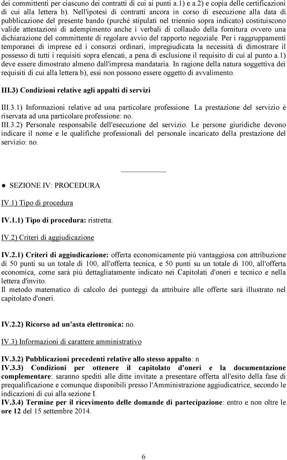 anche i verbali di collaudo della fornitura ovvero una dichiarazione del committente di regolare avvio del rapporto negoziale.