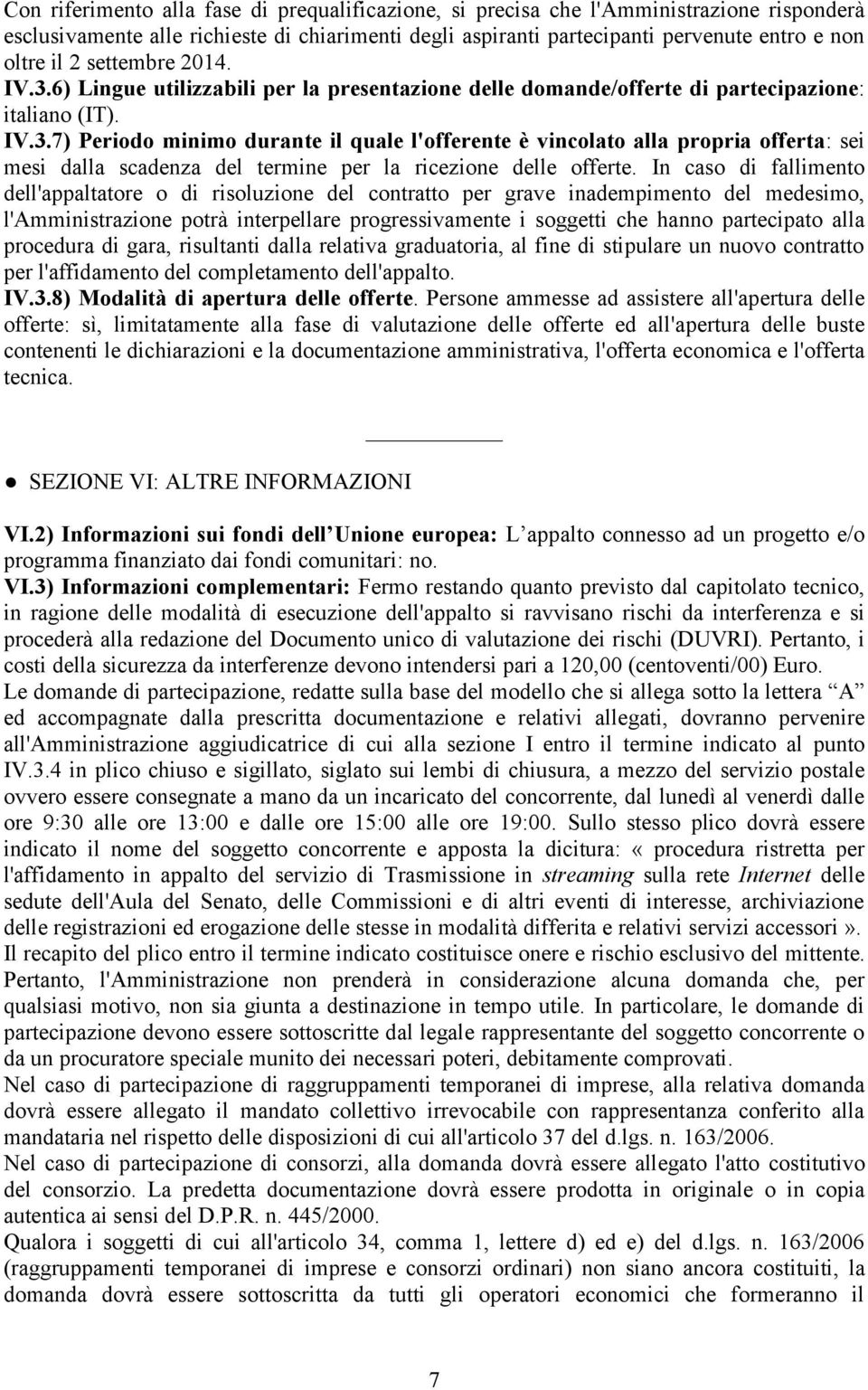 In caso di fallimento dell'appaltatore o di risoluzione del contratto per grave inadempimento del medesimo, l'amministrazione potrà interpellare progressivamente i soggetti che hanno partecipato alla