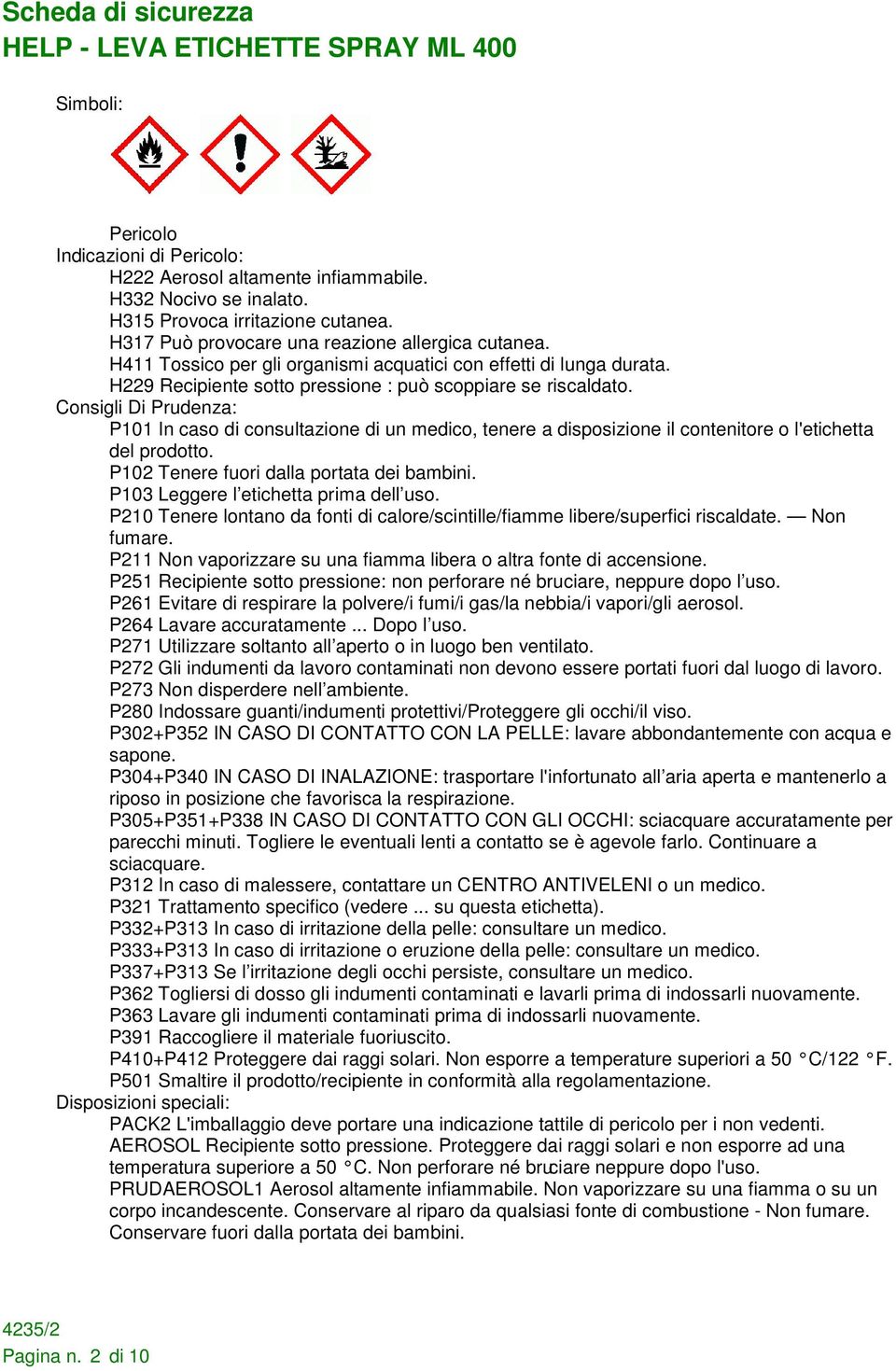 Consigli Di Prudenza: P101 In caso di consultazione di un medico, tenere a disposizione il contenitore o l'etichetta del prodotto. P102 Tenere fuori dalla portata dei bambini.