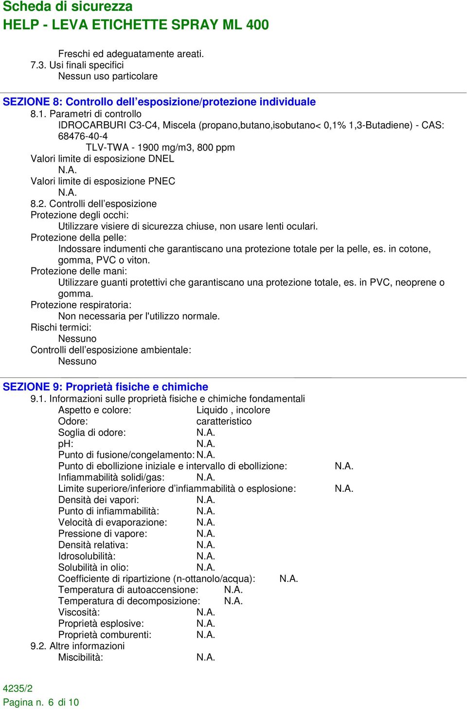 esposizione PNEC 8.2. Controlli dell esposizione Protezione degli occhi: Utilizzare visiere di sicurezza chiuse, non usare lenti oculari.