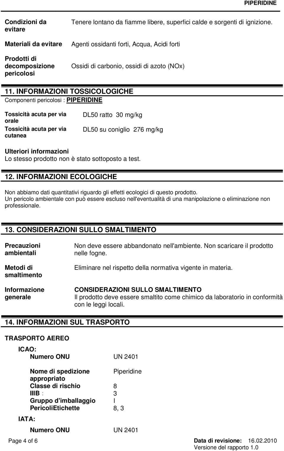 INFORMAZIONI TOSSICOLOGICHE Componenti pericolosi : PIPERIDINE Tossicità acuta per via orale Tossicità acuta per via cutanea DL50 ratto 30 mg/kg DL50 su coniglio 276 mg/kg Ulteriori informazioni Lo