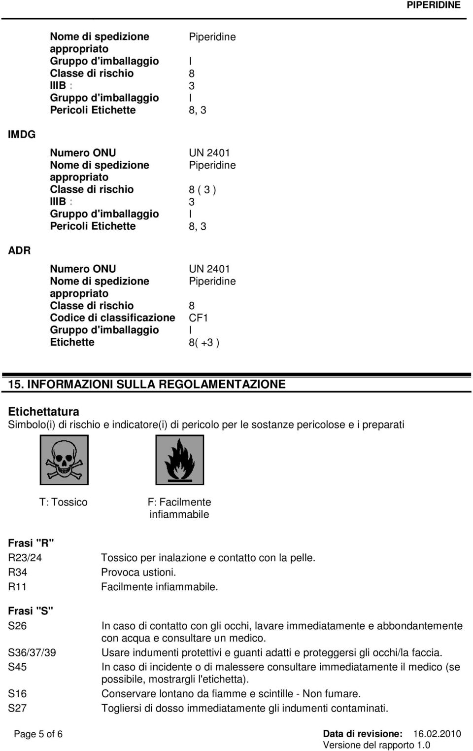 Tossico per inalazione e contatto con la pelle. R34 Provoca ustioni. R11 Facilmente infiammabile.