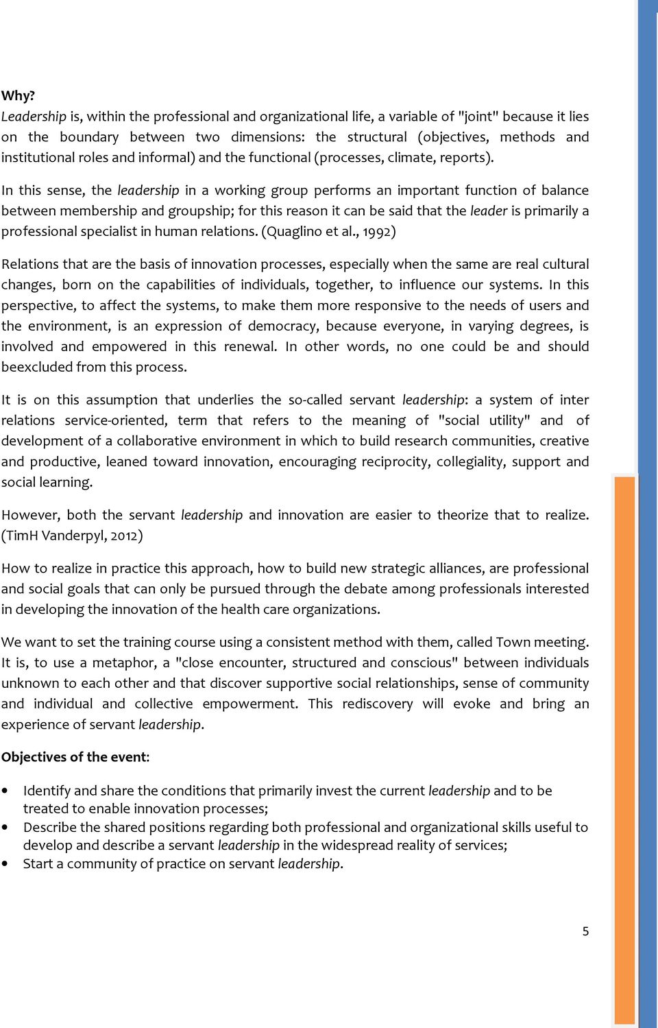 In this sense, the leadership in a working group performs an important function of balance between membership and groupship; for this reason it can be said that the leader is primarily a professional