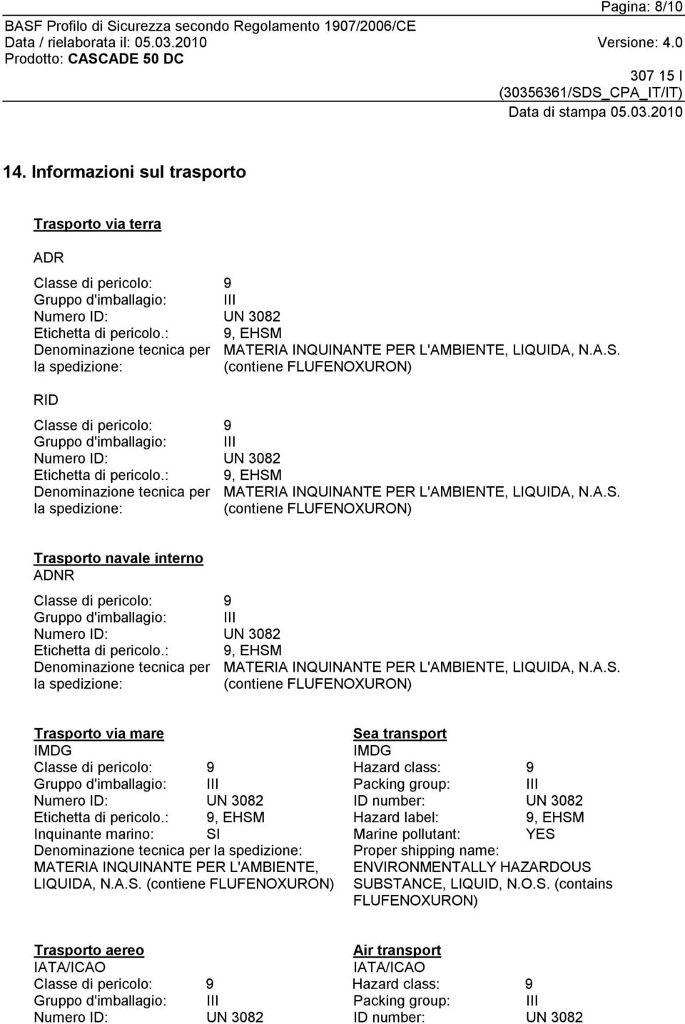 : 9, EHSM Denominazione tecnica per la spedizione: MATERIA INQUINANTE PER L'AMBIENTE, LIQUIDA, N.A.S. (contiene FLUFENOXURON) Trasporto navale interno ADNR Classe di pericolo: 9 Gruppo d'imballagio: III Numero ID: UN 3082 Etichetta di pericolo.