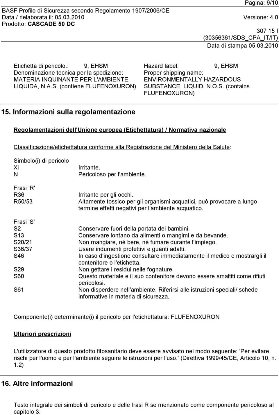 Informazioni sulla regolamentazione Regolamentazioni dell'unione europea (Etichettatura) / Normativa nazionale Classificazione/etichettatura conforme alla Registrazione del Ministero della Salute: