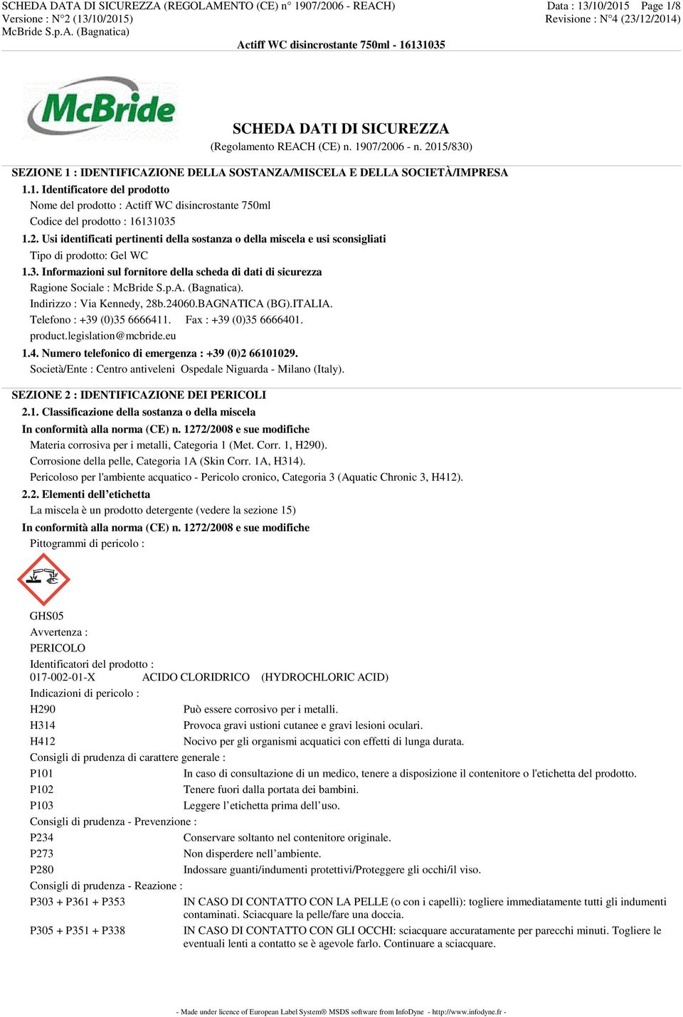 2. Usi identificati pertinenti della sostanza o della miscela e usi sconsigliati Tipo di prodotto: Gel WC 1.3. Informazioni sul fornitore della scheda di dati di sicurezza Ragione Sociale :.