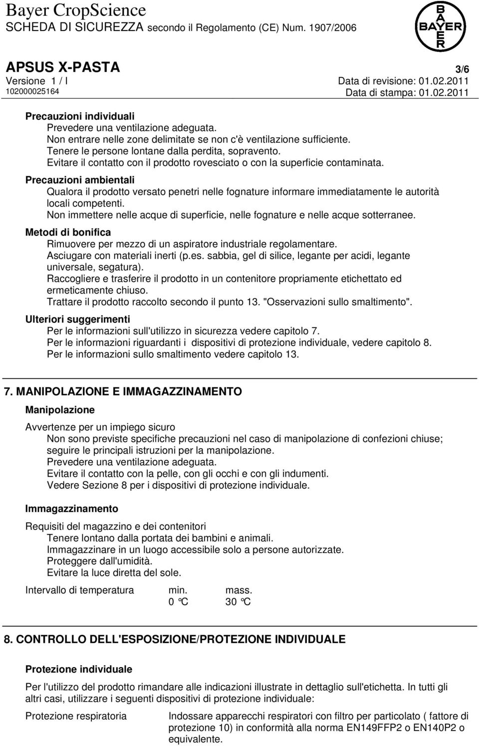 Precauzioni ambientali Qualora il prodotto versato penetri nelle fognature informare immediatamente le autorità locali competenti.