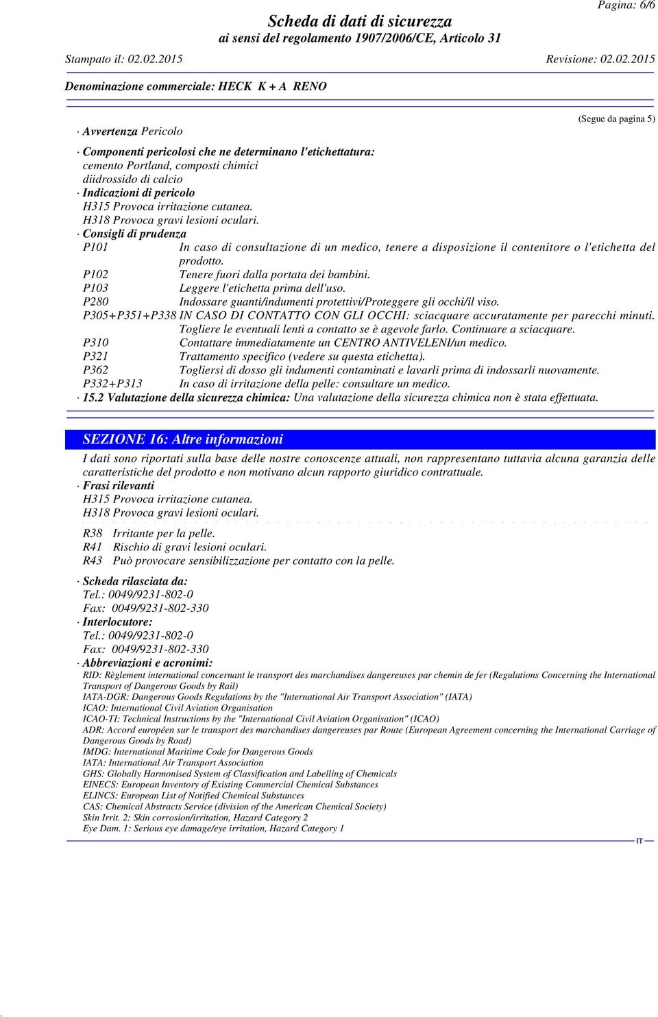 P102 Tenere fuori dalla portata dei bambini. P103 Leggere l'etichetta prima dell'uso. P280 Indossare guanti/indumenti protettivi/proteggere gli occhi/il viso.