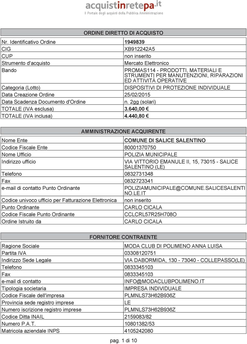 OPERATIVE Categoria (Lotto) DISPOTIVI DI PROTEZIONE INDIVIDUALE Data Creazione Ordine 25/02/2015 Data Scadenza Documento d'ordine n. 2gg (solari) TOTALE (IVA esclusa) 3.640,00 TOTALE (IVA inclusa) 4.