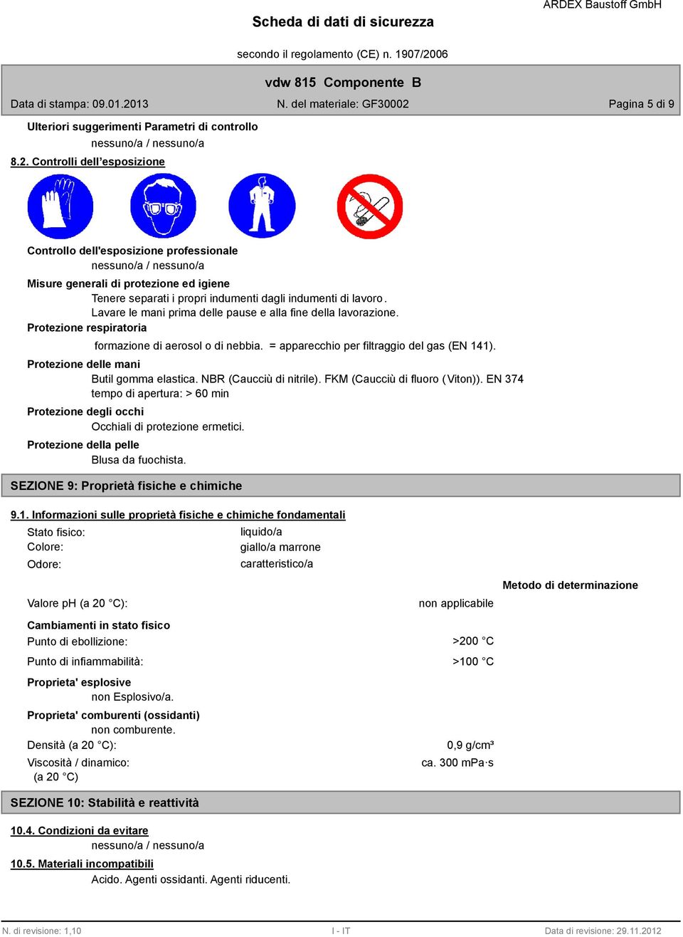 Lavare le mani prima delle pause e alla fine della lavorazione. Protezione respiratoria formazione di aerosol o di nebbia. = apparecchio per filtraggio del gas (EN 141).