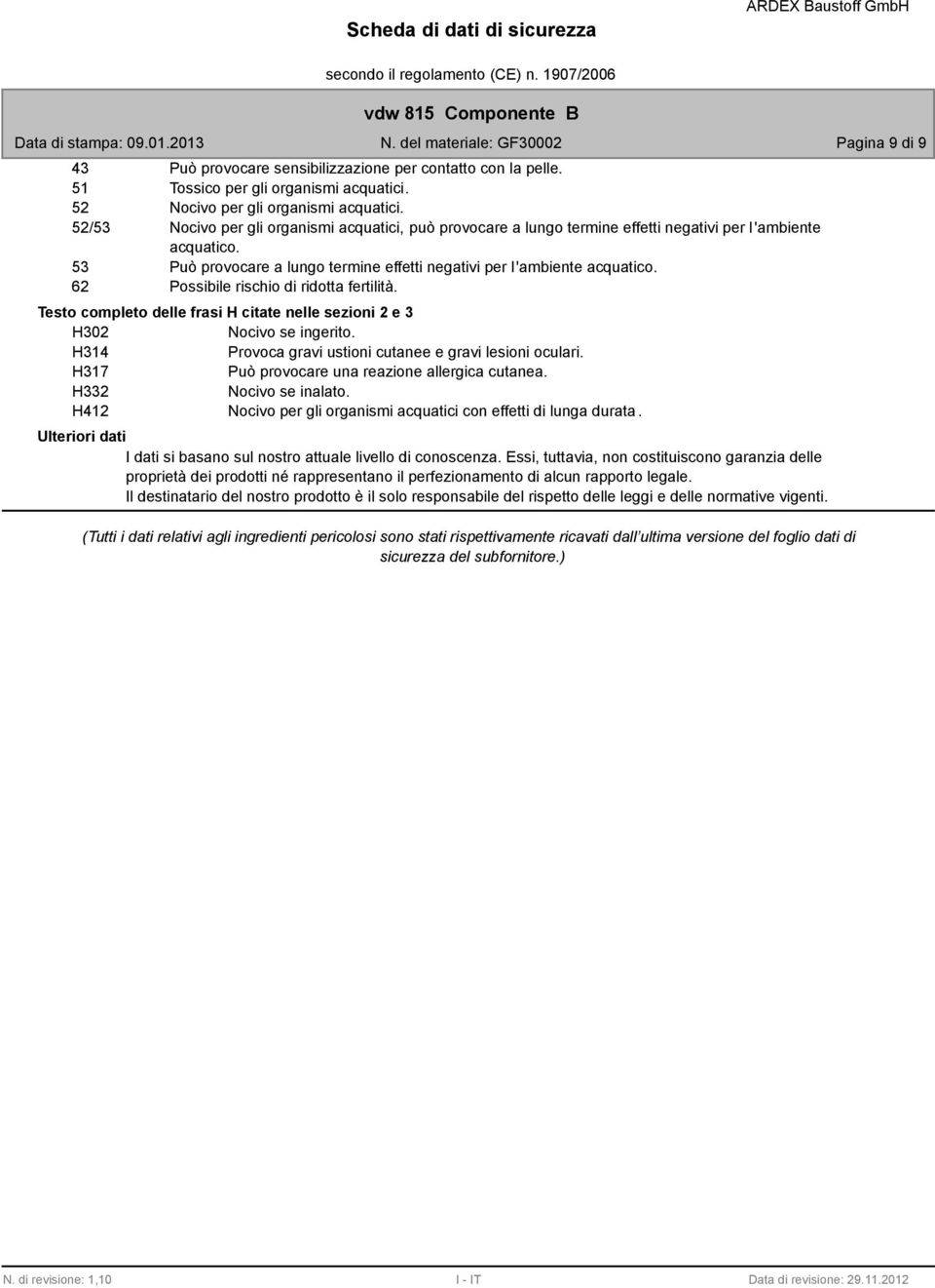 62 Possibile rischio di ridotta fertilità. Testo completo delle frasi H citate nelle sezioni 2 e 3 H302 Nocivo se ingerito. H314 Provoca gravi ustioni cutanee e gravi lesioni oculari.