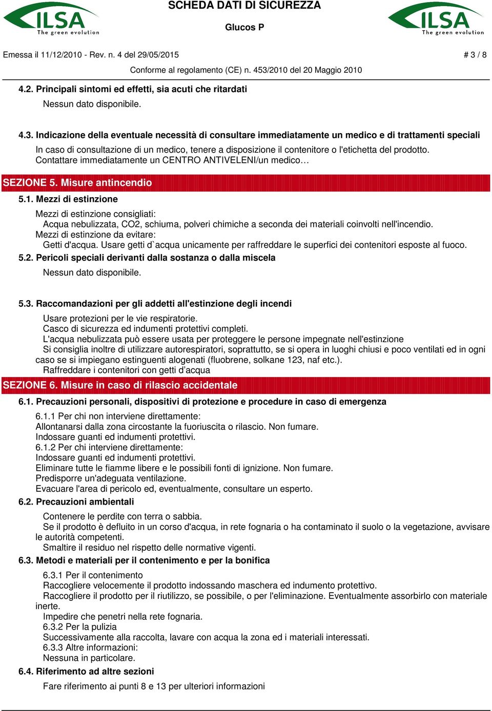 Indicazione della eventuale necessità di consultare immediatamente un medico e di trattamenti speciali In caso di consultazione di un medico, tenere a disposizione il contenitore o l'etichetta del