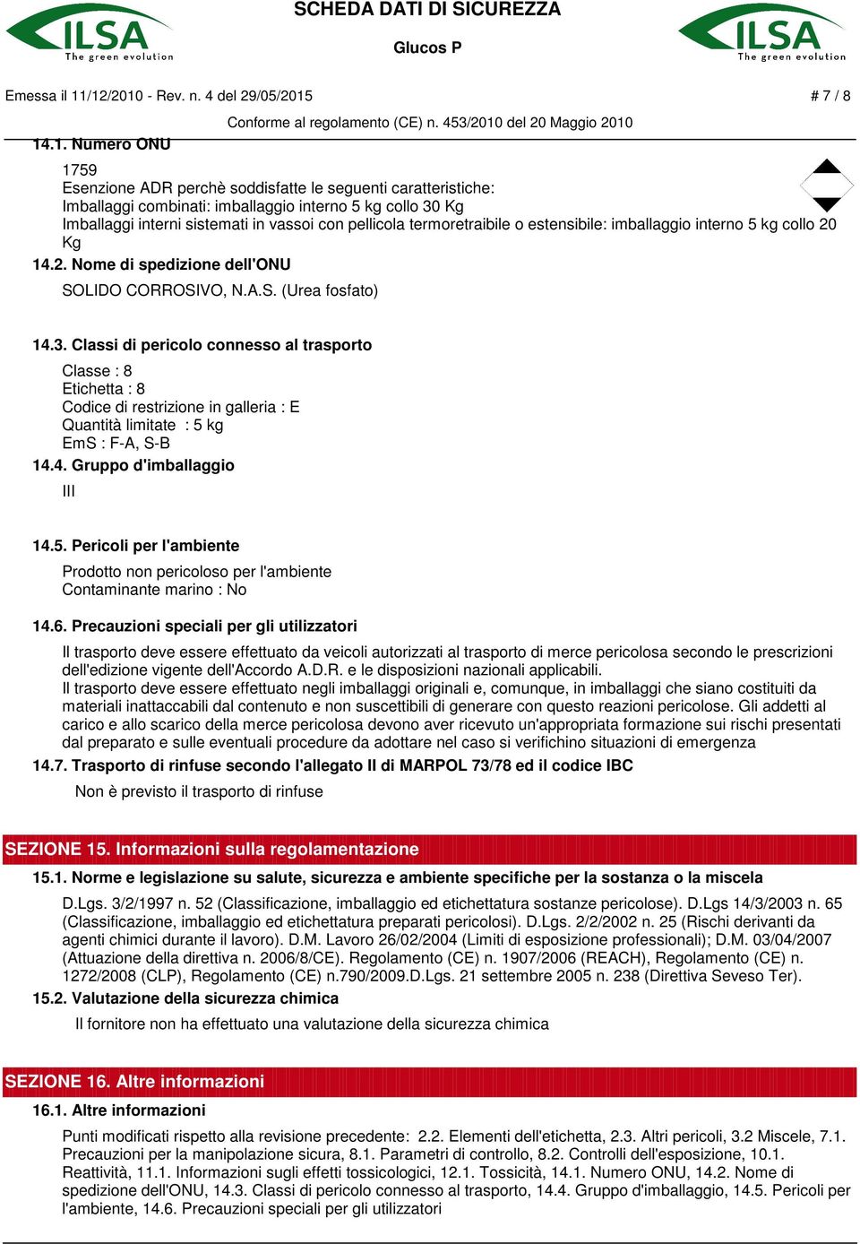 interni sistemati in vassoi con pellicola termoretraibile o estensibile: imballaggio interno 5 kg collo 20 Kg 14.2. Nome di spedizione dell'onu SOLIDO CORROSIVO, N.A.S. (Urea fosfato) 14.3.