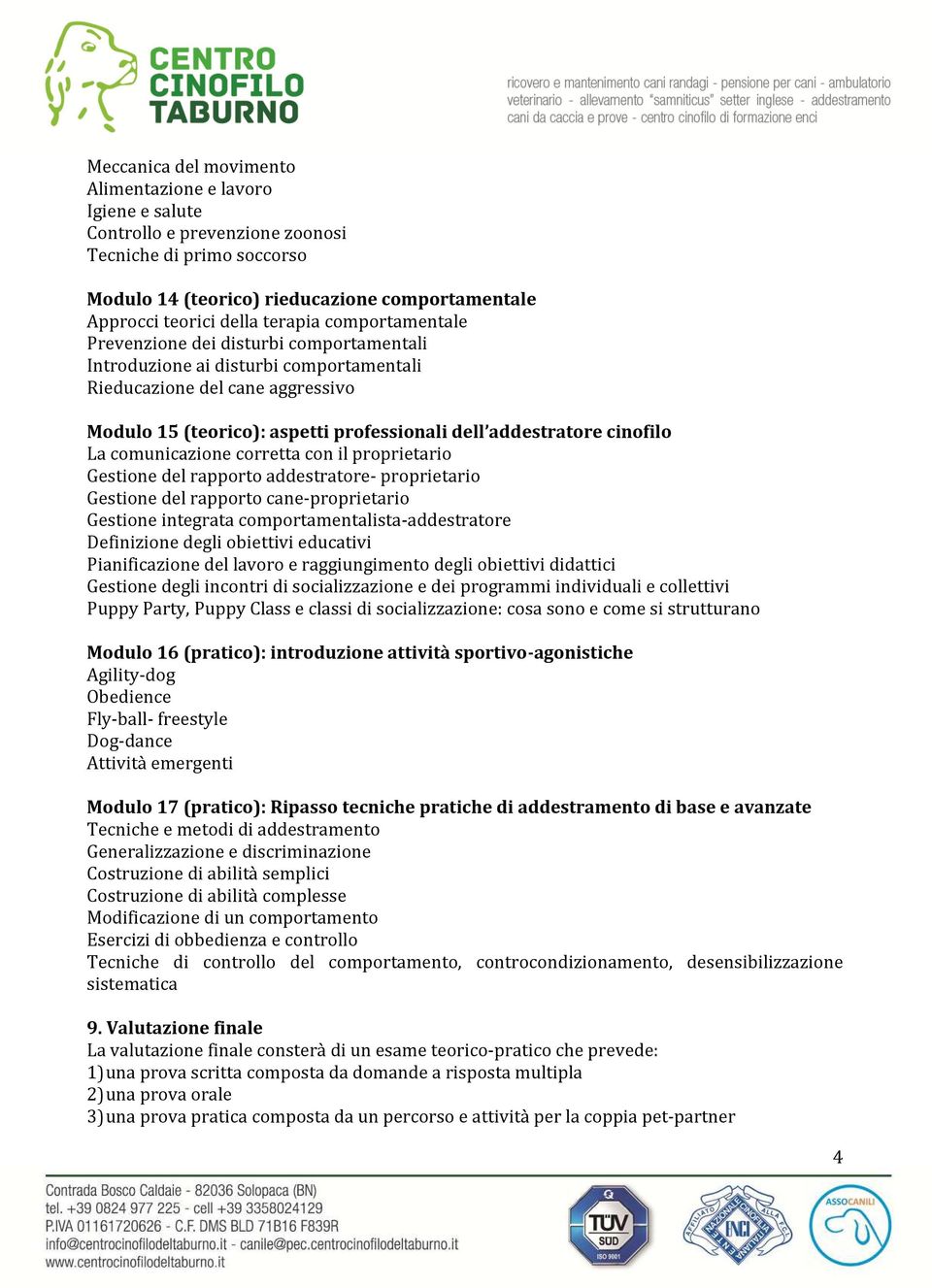 cinofilo La comunicazione corretta con il proprietario Gestione del rapporto addestratore- proprietario Gestione del rapporto cane-proprietario Gestione integrata comportamentalista-addestratore