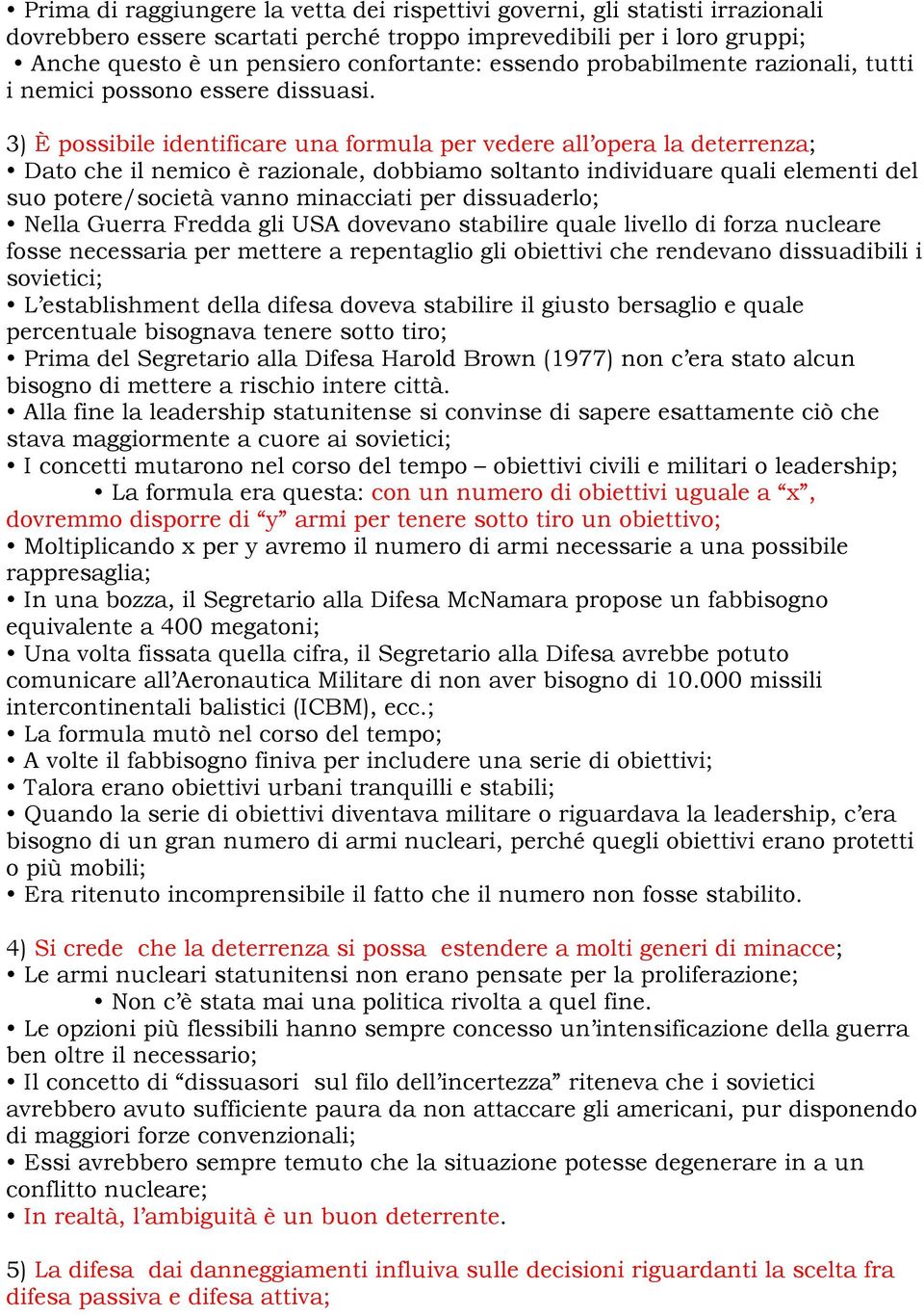 3) È possibile identificare una formula per vedere all opera la deterrenza; Dato che il nemico è razionale, dobbiamo soltanto individuare quali elementi del suo potere/società vanno minacciati per