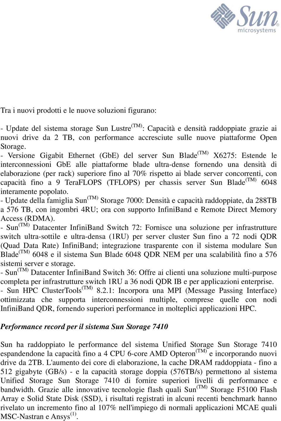 - Versione Gigabit Ethernet (GbE) del server Sun Blade (TM) X6275: Estende le interconnessioni GbE alle piattaforme blade ultra-dense fornendo una densità di elaborazione (per rack) superiore fino al