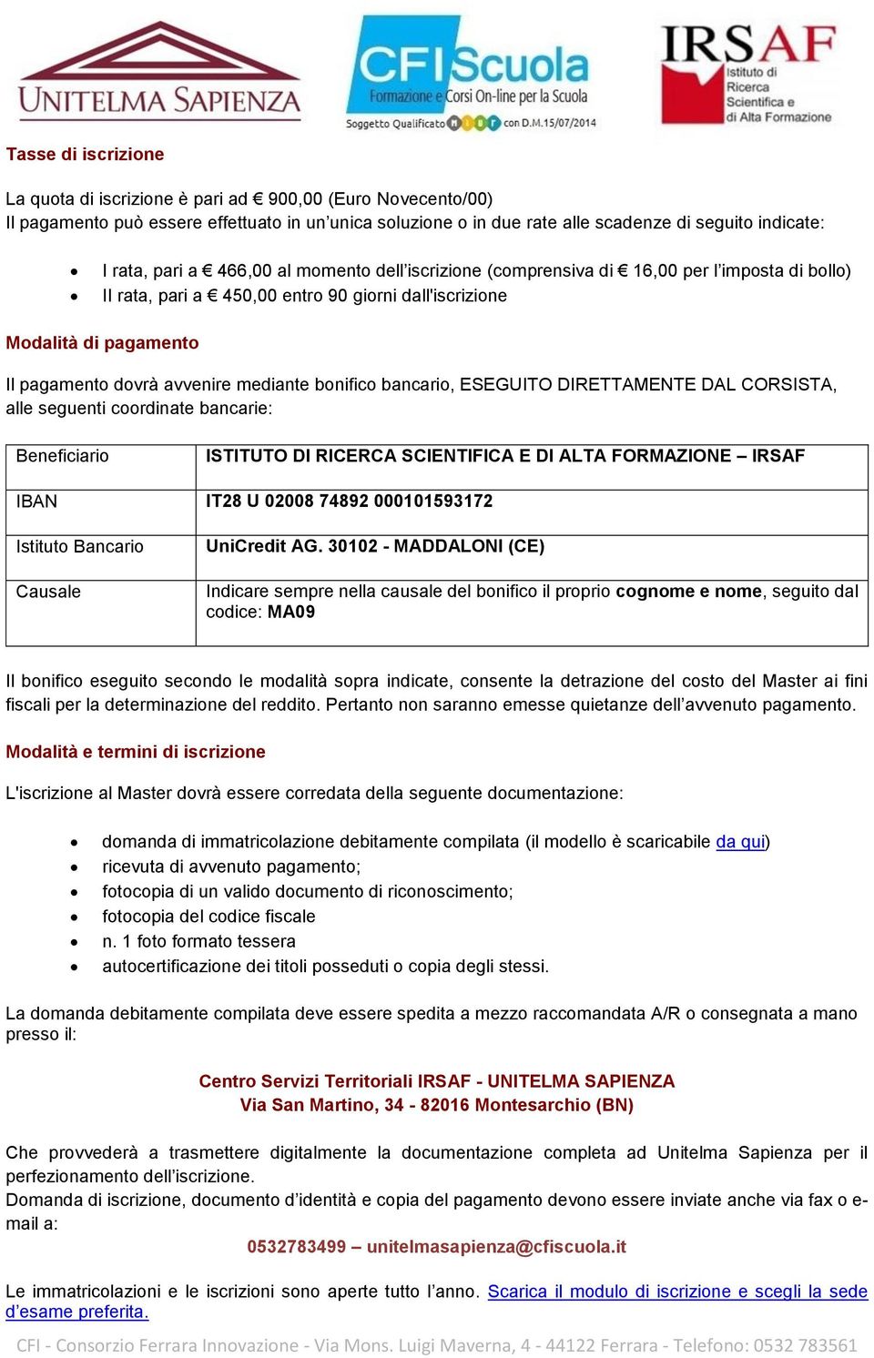 bonifico bancario, ESEGUITO DIRETTAMENTE DAL CORSISTA, alle seguenti coordinate bancarie: Beneficiario ISTITUTO DI RICERCA SCIENTIFICA E DI ALTA FORMAZIONE IRSAF IBAN IT28 U 02008 74892 000101593172