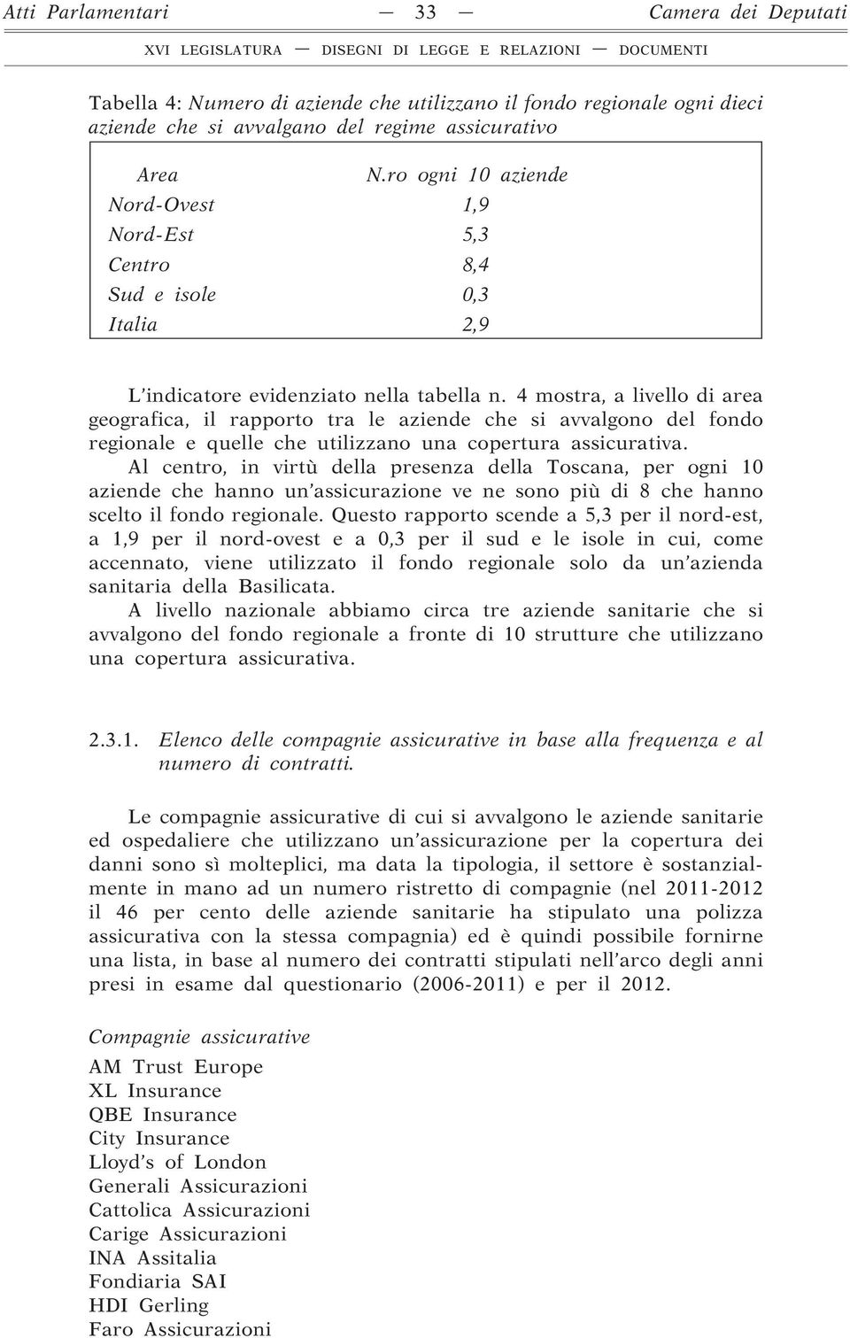 4 mostra, a livello di area geografica, il rapporto tra le aziende che si avvalgono del fondo regionale e quelle che utilizzano una copertura assicurativa.