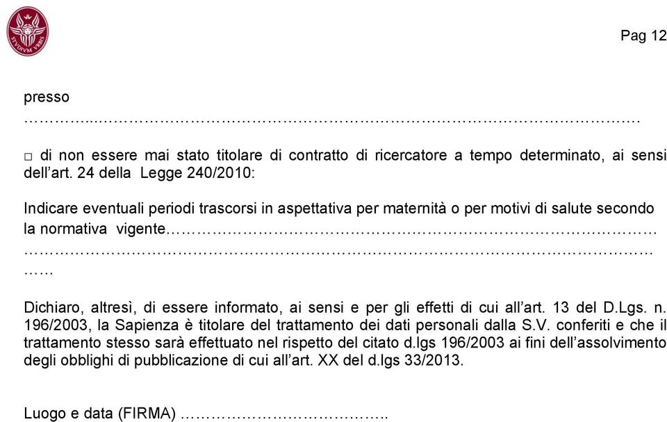 di essere informato, ai sensi e per gli effetti di cui all art. 13 del D.Lgs. n. 196/2003, la Sapienza è titolare del trattamento dei dati personali dalla S.V.