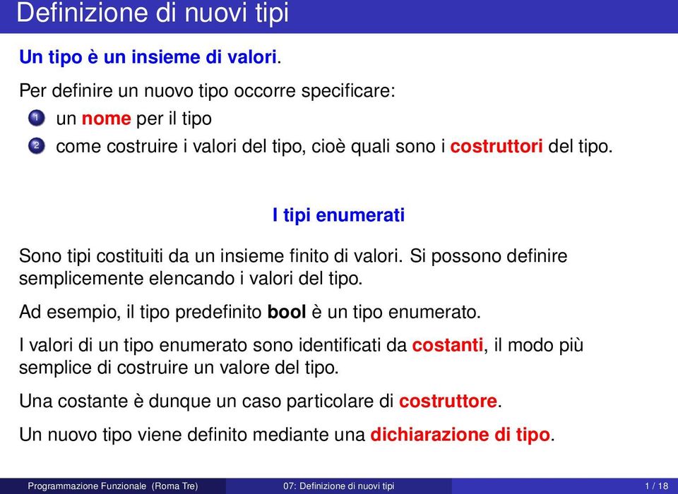 I tipi enumerati Sono tipi costituiti da un insieme finito di valori. Si possono definire semplicemente elencando i valori del tipo.