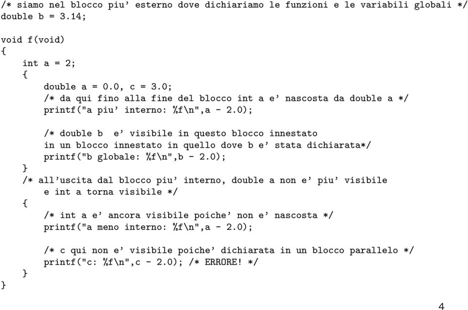 0); /* double b e visibile in questo blocco innestato in un blocco innestato in quello dove b e stata dichiarata*/ printf("b globale: %f\n",b - 2.