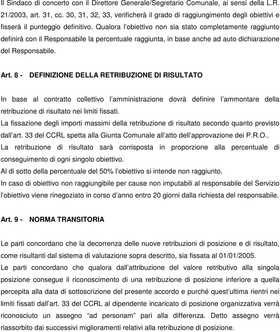 Qualora l obiettivo non sia stato completamente raggiunto definirà con il Responsabile la percentuale raggiunta, in base anche ad auto dichiarazione del Responsabile. Art.