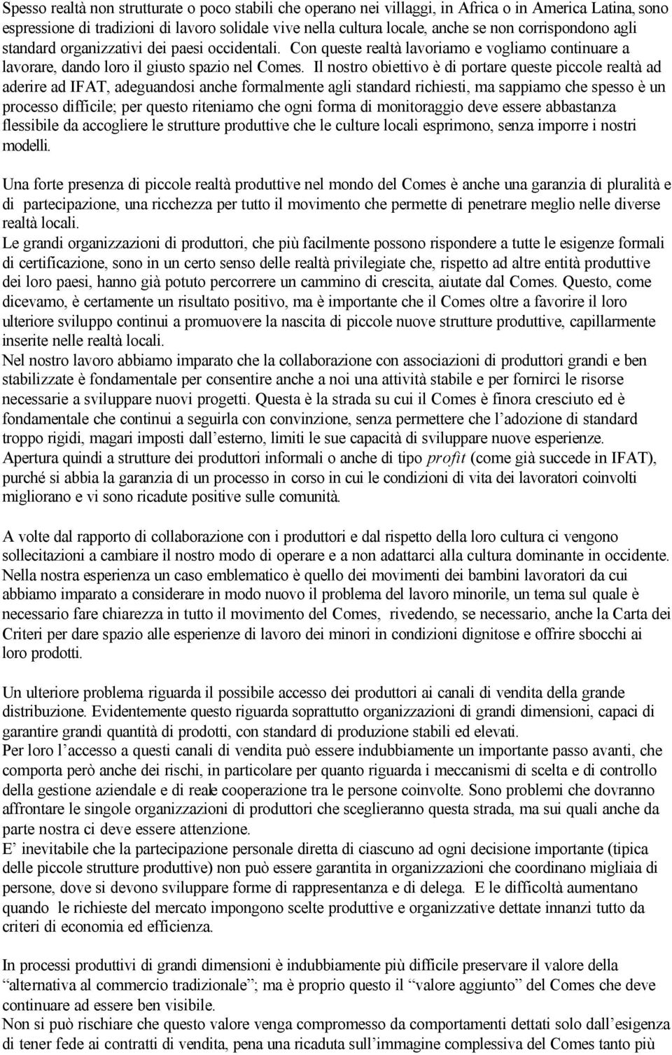 Il nostro obiettivo è di portare queste piccole realtà ad aderire ad IFAT, adeguandosi anche formalmente agli standard richiesti, ma sappiamo che spesso è un processo difficile; per questo riteniamo