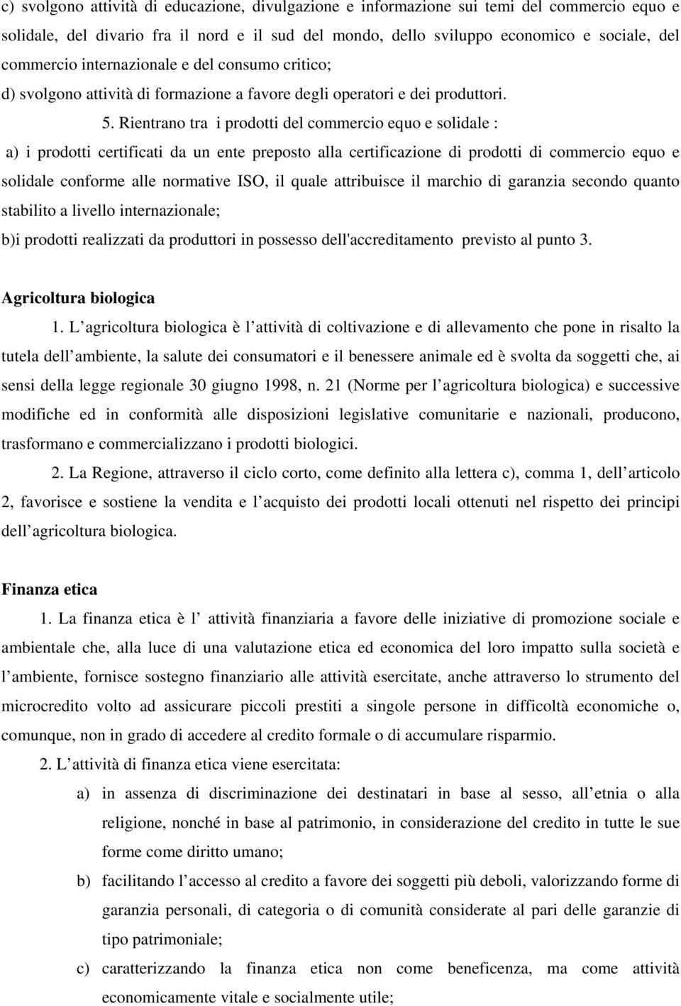 Rientrano tra i prodotti del commercio equo e solidale : a) i prodotti certificati da un ente preposto alla certificazione di prodotti di commercio equo e solidale conforme alle normative ISO, il