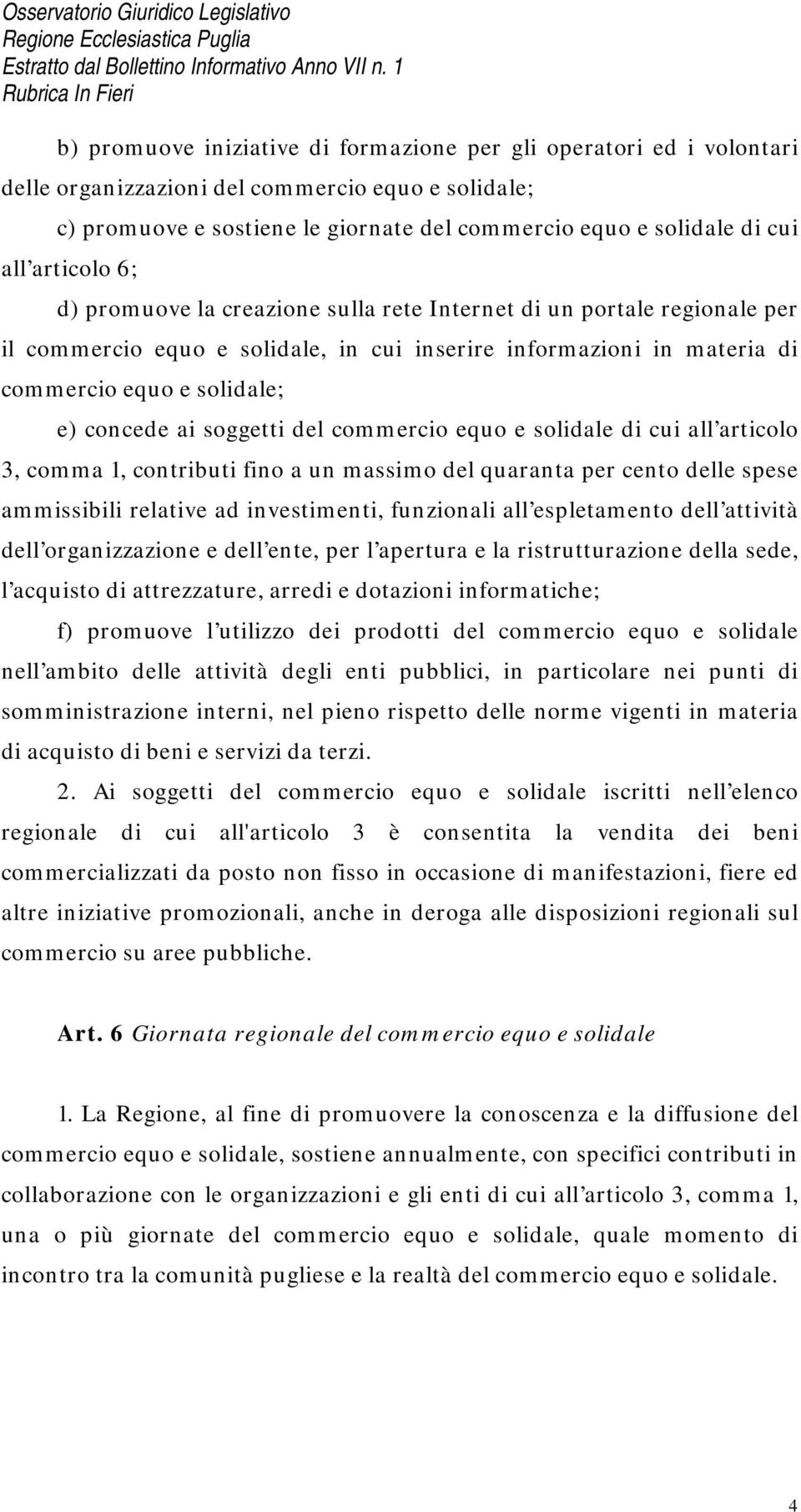 soggetti del commercio equo e solidale di cui all articolo 3, comma 1, contributi fino a un massimo del quaranta per cento delle spese ammissibili relative ad investimenti, funzionali all