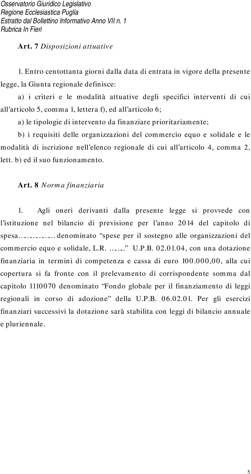 comma 1, lettera f), ed all articolo 6; a) le tipologie di intervento da finanziare prioritariamente; b) i requisiti delle organizzazioni del commercio equo e solidale e le modalità di iscrizione