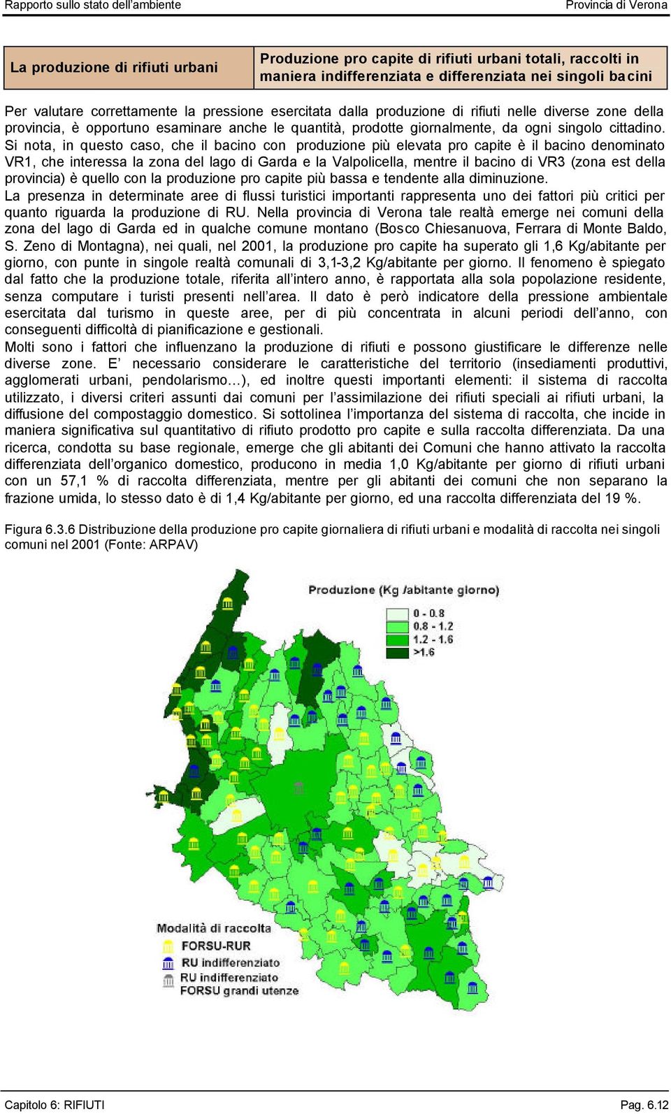 Si nota, in questo caso, che il bacino con produzione più elevata pro capite è il bacino denominato VR1, che interessa la zona del lago di Garda e la Valpolicella, mentre il bacino di VR3 (zona est